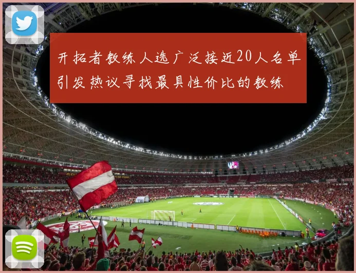 开拓者教练人选广泛接近20人名单引发热议寻找最具性价比的教练